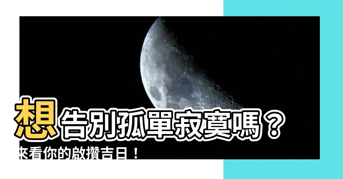 【啟攢吉日】想告別孤單寂寞嗎？來看你的啟攢吉日！